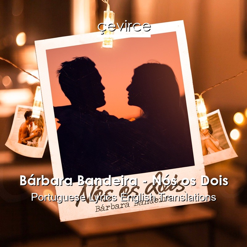Bárbara Bandeira – Nós os Dois Portuguese Lyrics English Translations