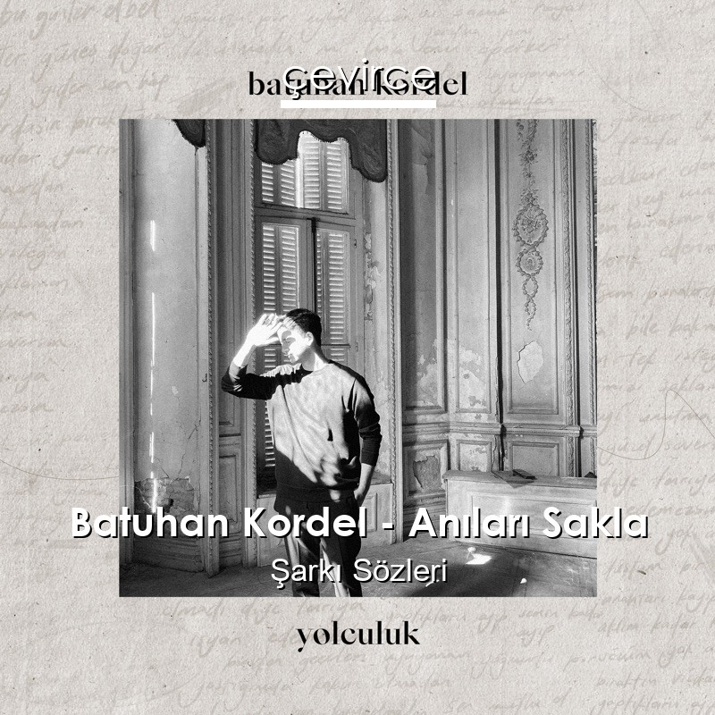 Batuhan Kordel – Anıları Sakla Şarkı Sözleri