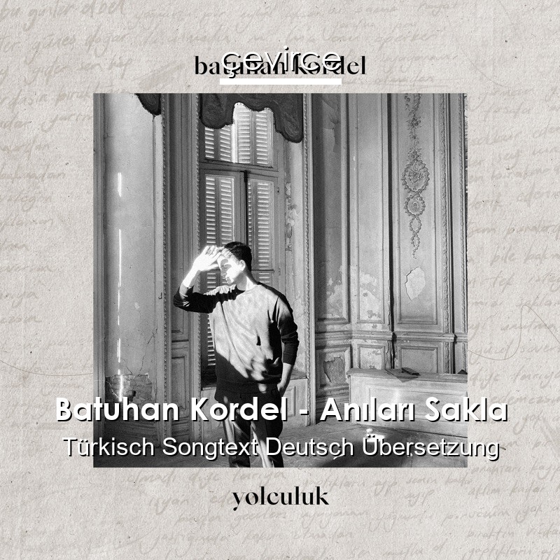 Batuhan Kordel – Anıları Sakla Türkisch Songtext Deutsch Übersetzung