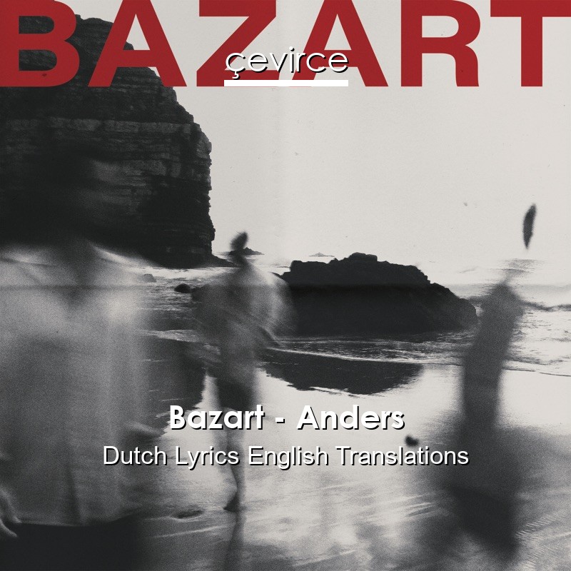 Bazart – Anders Dutch Lyrics English Translations