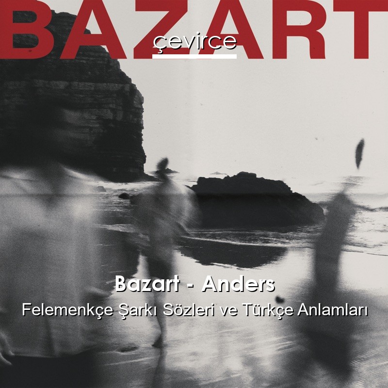 Bazart – Anders Felemenkçe Şarkı Sözleri Türkçe Anlamları