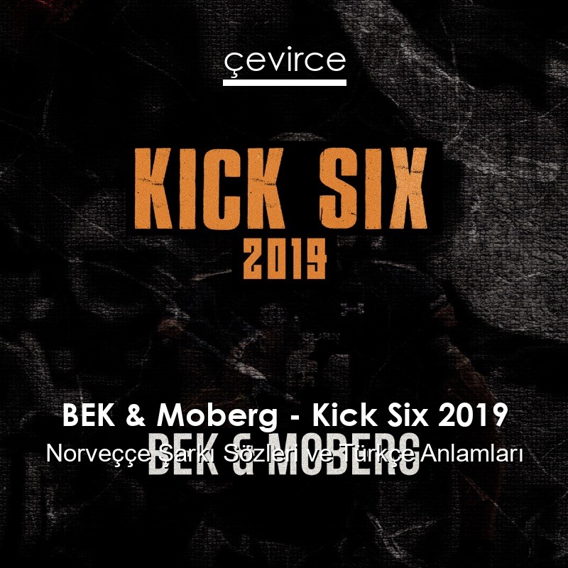 BEK & Moberg – Kick Six 2019 Norveççe Şarkı Sözleri Türkçe Anlamları