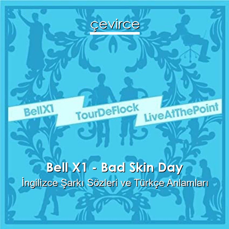 Bell X1 – Bad Skin Day İngilizce Şarkı Sözleri Türkçe Anlamları