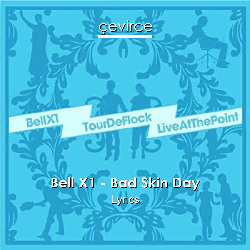 Bell X1 – Bad Skin Day Lyrics