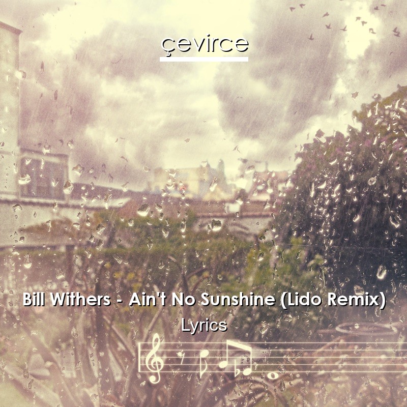 Bill Withers – Ain’t No Sunshine (Lido Remix) Lyrics