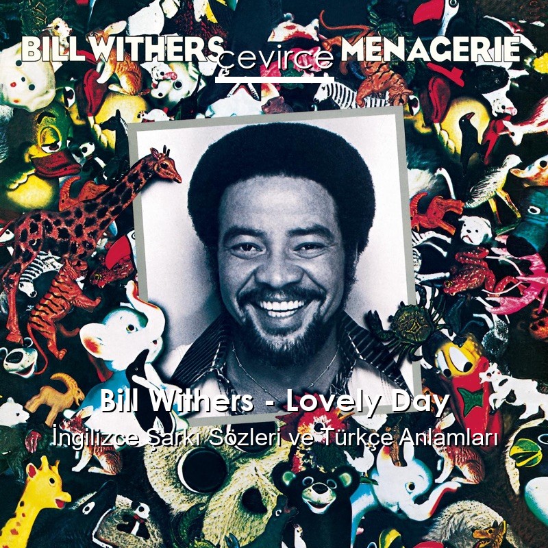 Bill Withers – Lovely Day İngilizce Şarkı Sözleri Türkçe Anlamları