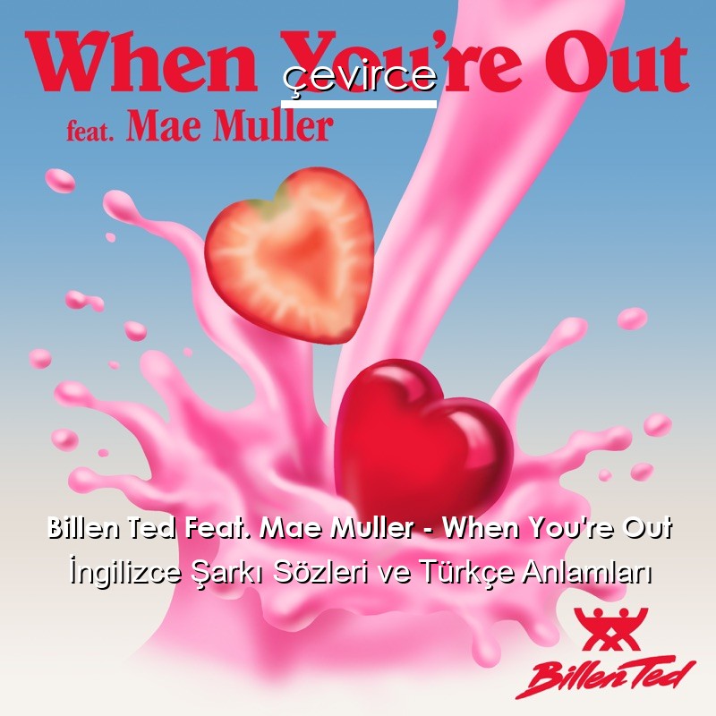Billen Ted Feat. Mae Muller – When You’re Out İngilizce Şarkı Sözleri Türkçe Anlamları