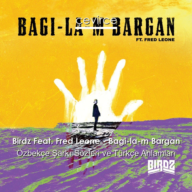 Birdz Feat. Fred Leone – Bagi-la-m Bargan Özbekçe Şarkı Sözleri Türkçe Anlamları