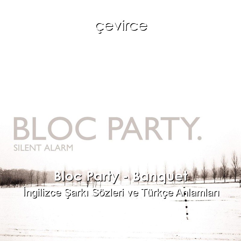 Bloc Party – Banquet İngilizce Şarkı Sözleri Türkçe Anlamları