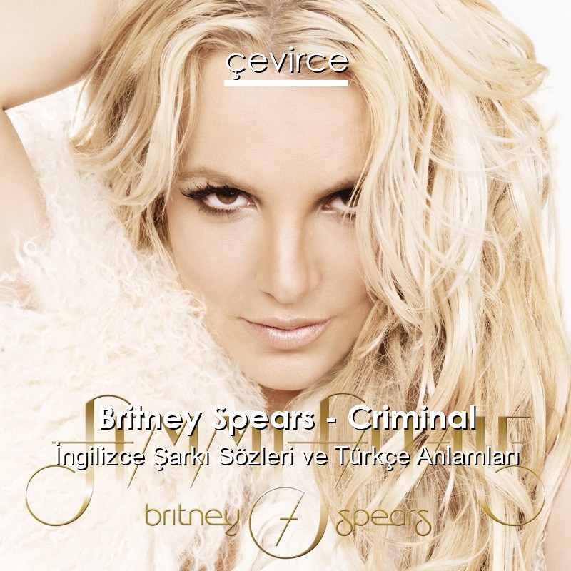 Britney Spears – Criminal İngilizce Şarkı Sözleri Türkçe Anlamları