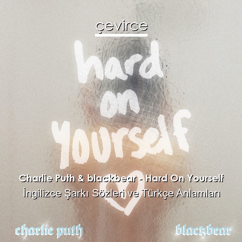 Charlie Puth & blackbear – Hard On Yourself İngilizce Şarkı Sözleri Türkçe Anlamları