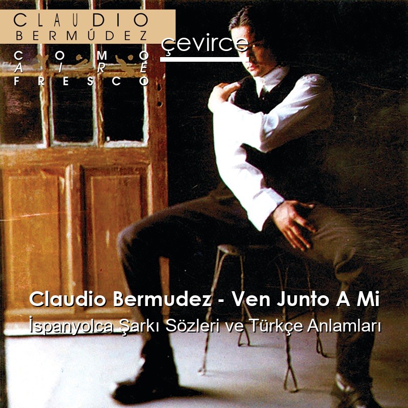 Claudio Bermudez – Ven Junto A Mi İspanyolca Şarkı Sözleri Türkçe Anlamları