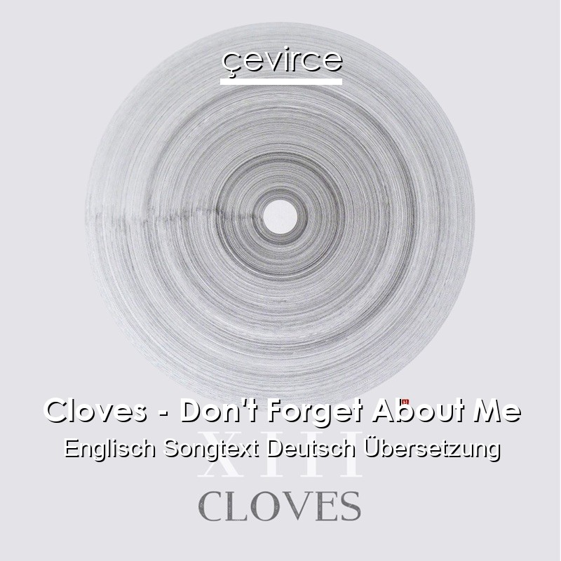 Cloves – Don’t Forget About Me Englisch Songtext Deutsch Übersetzung