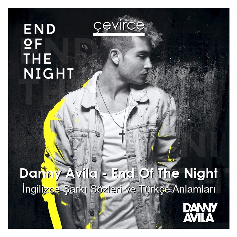 Danny Avila – End Of The Night İngilizce Şarkı Sözleri Türkçe Anlamları