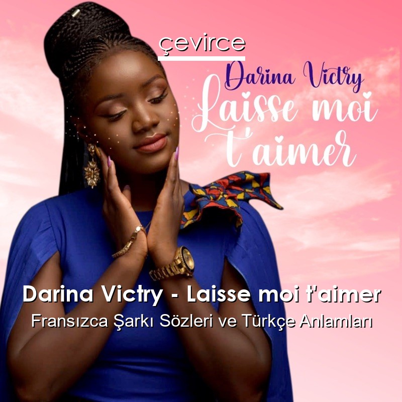 Darina Victry – Laisse moi t’aimer Fransızca Şarkı Sözleri Türkçe Anlamları