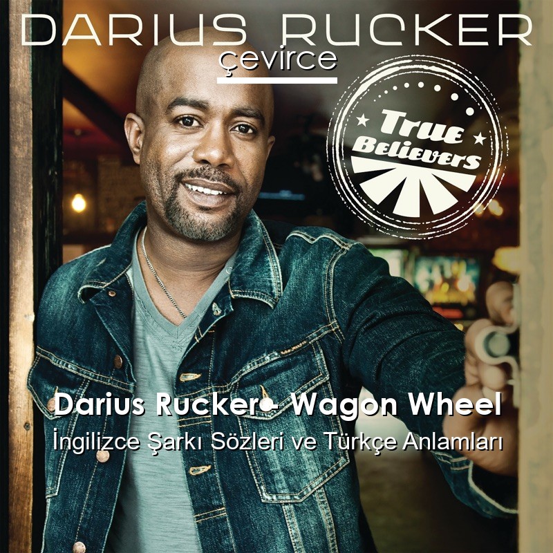 Darius Rucker – Wagon Wheel İngilizce Şarkı Sözleri Türkçe Anlamları