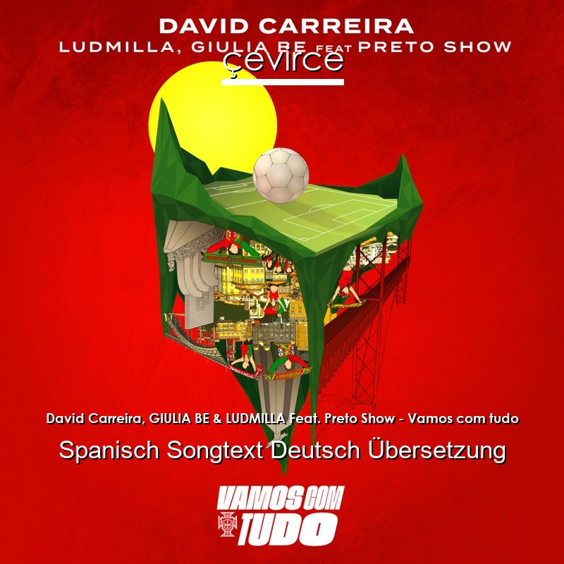 David Carreira, GIULIA BE & LUDMILLA Feat. Preto Show – Vamos com tudo Spanisch Songtext Deutsch Übersetzung