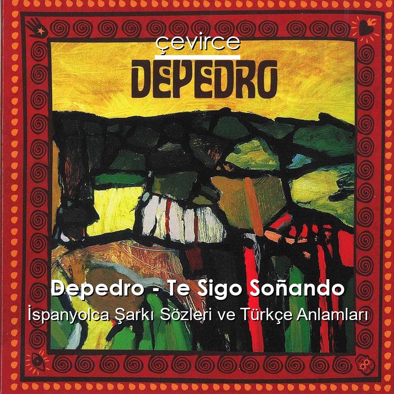 Depedro – Te Sigo Soñando İspanyolca Şarkı Sözleri Türkçe Anlamları