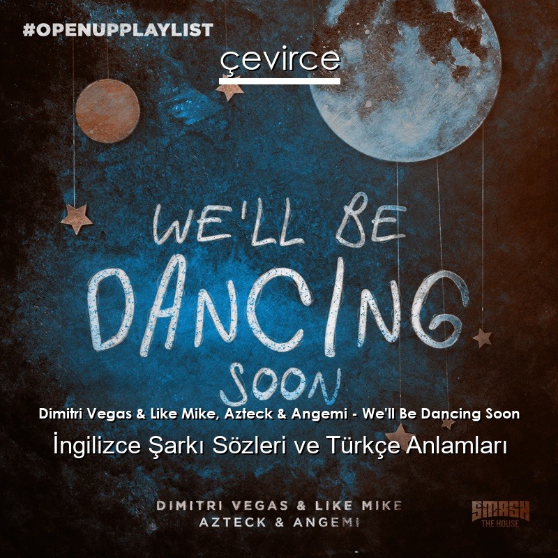 Dimitri Vegas & Like Mike, Azteck & Angemi – We’ll Be Dancing Soon İngilizce Şarkı Sözleri Türkçe Anlamları