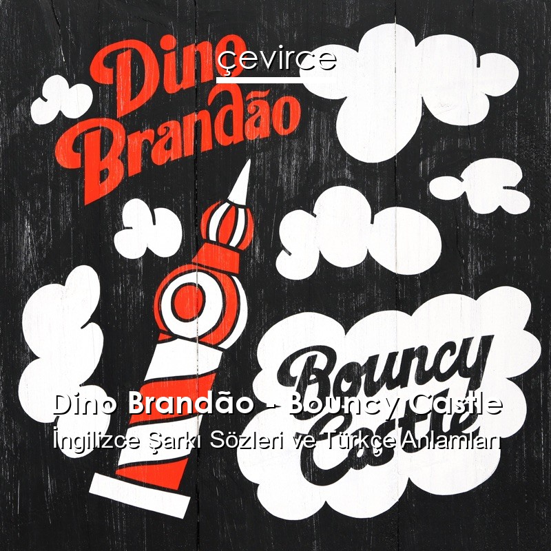 Dino Brandão – Bouncy Castle İngilizce Şarkı Sözleri Türkçe Anlamları