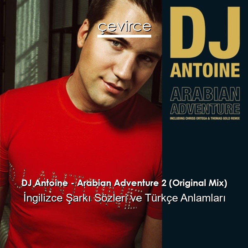 DJ Antoine – Arabian Adventure 2 (Original Mix)  Şarkı Sözleri Türkçe Anlamları