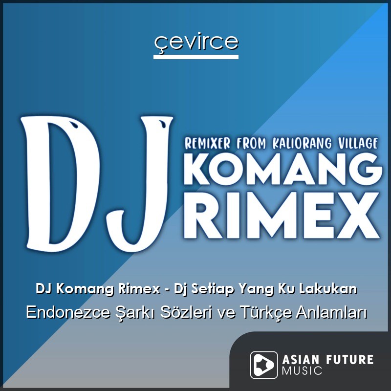 DJ Komang Rimex – Dj Setiap Yang Ku Lakukan Endonezce Şarkı Sözleri Türkçe Anlamları