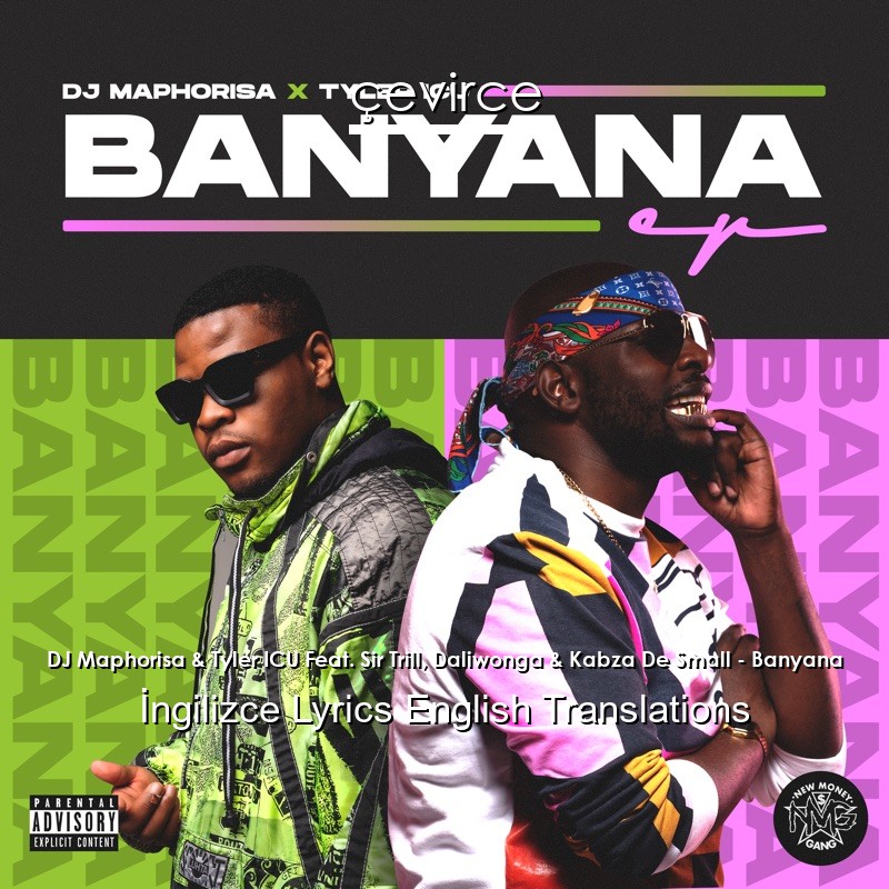 DJ Maphorisa & Tyler ICU Feat. Sir Trill, Daliwonga & Kabza De Small – Banyana Lyrics English Translations