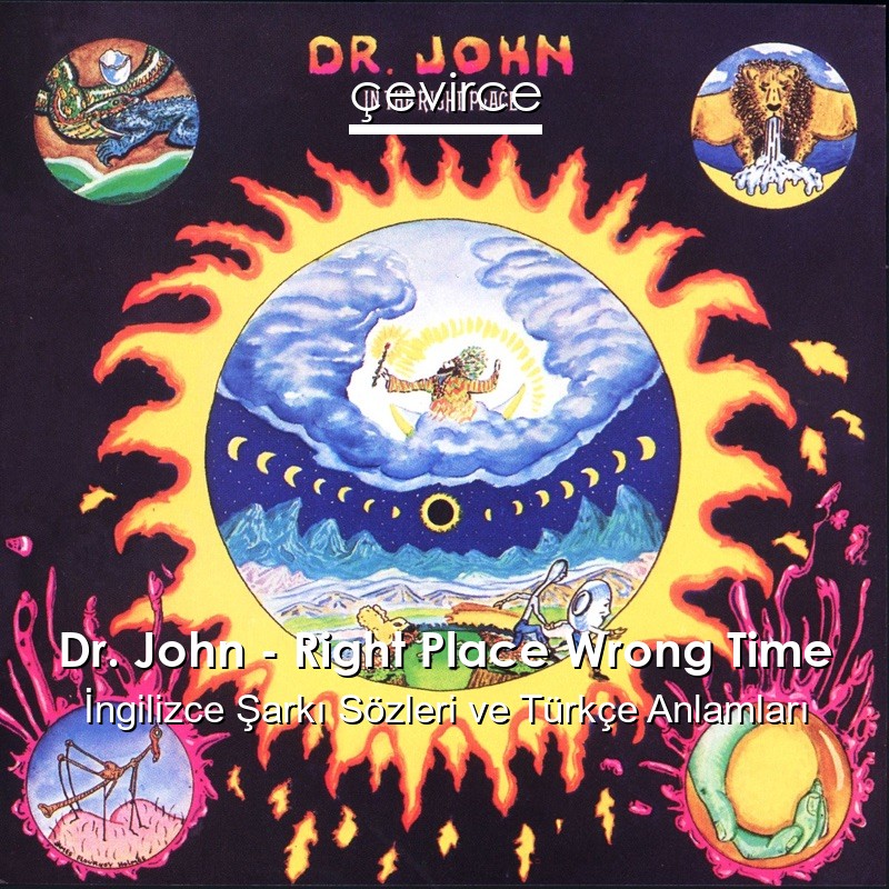 Dr. John – Right Place Wrong Time İngilizce Şarkı Sözleri Türkçe Anlamları