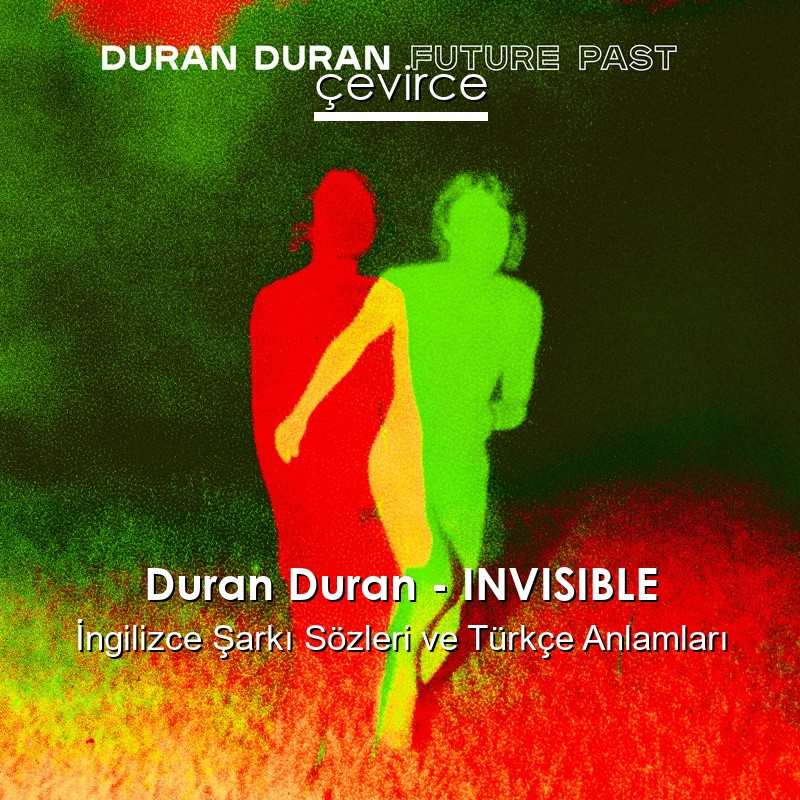 Duran Duran – INVISIBLE İngilizce Şarkı Sözleri Türkçe Anlamları