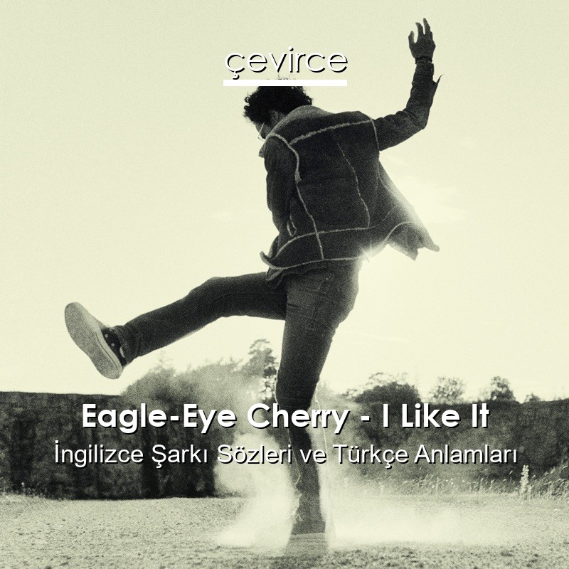 Eagle-Eye Cherry – I Like It İngilizce Şarkı Sözleri Türkçe Anlamları