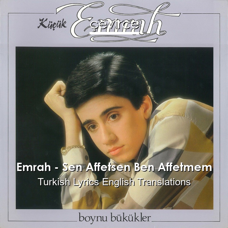 Emrah – Sen Affetsen Ben Affetmem Turkish Lyrics English Translations