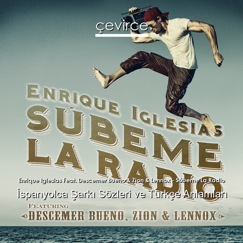 Enrique Iglesias Feat. Descemer Bueno & Zion & Lennox – Súbeme La Radio İspanyolca Şarkı Sözleri Türkçe Anlamları