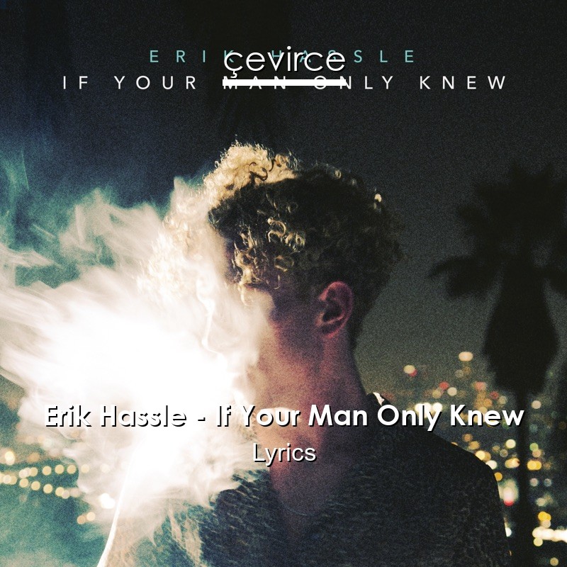 Erik Hassle – If Your Man Only Knew Lyrics