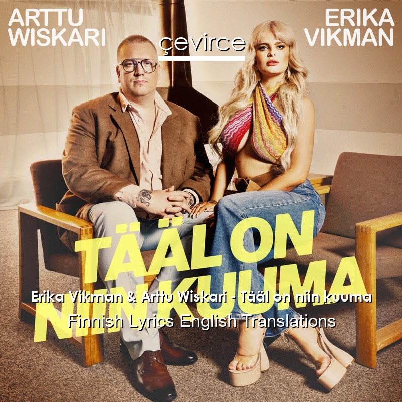 Erika Vikman & Arttu Wiskari – Tääl on niin kuuma Finnish Lyrics English Translations