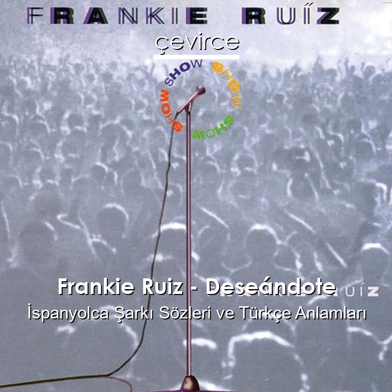 Frankie Ruiz – Deseándote İspanyolca Şarkı Sözleri Türkçe Anlamları