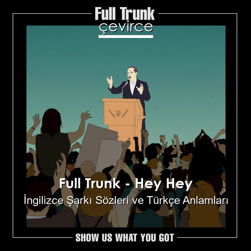 Full Trunk – Hey Hey İngilizce Şarkı Sözleri Türkçe Anlamları