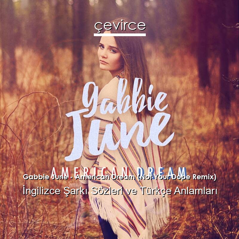 Gabbie June – American Dream (Not Your Dope Remix) İngilizce Şarkı Sözleri Türkçe Anlamları