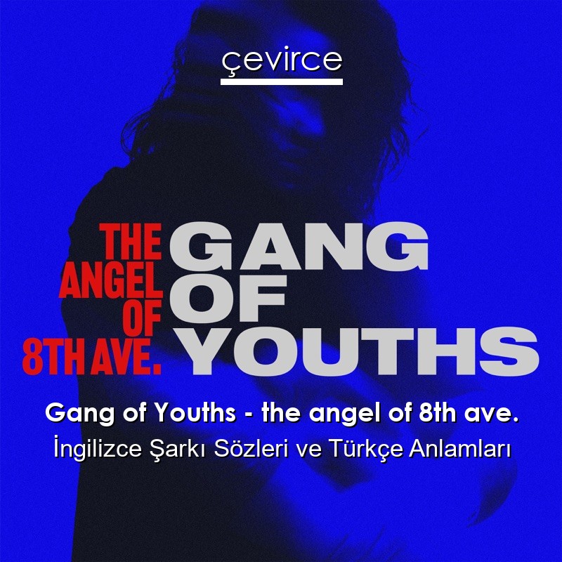 Gang of Youths – the angel of 8th ave. İngilizce Şarkı Sözleri Türkçe Anlamları