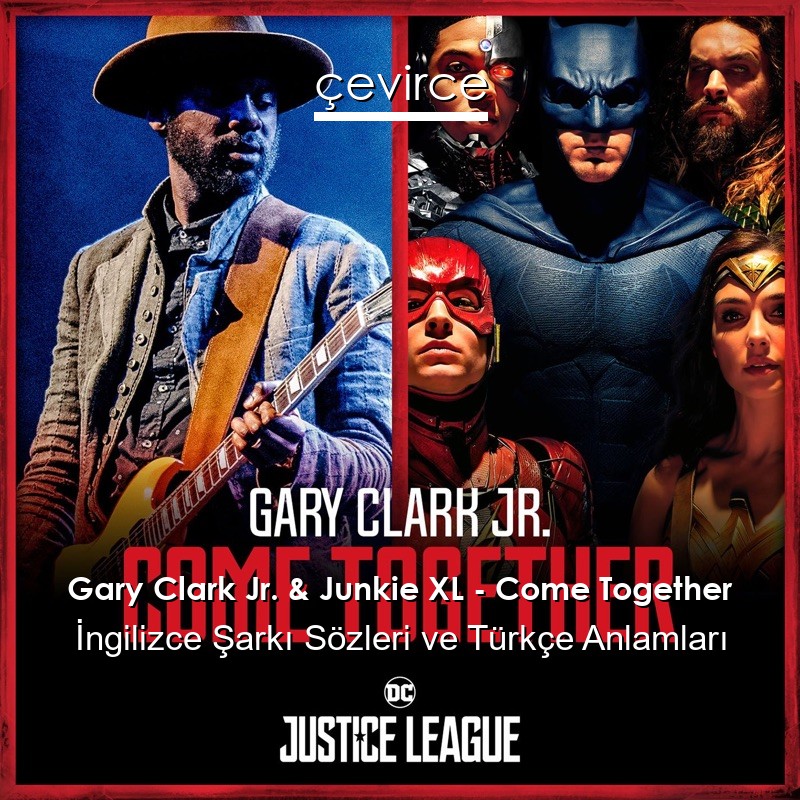 Gary Clark Jr. & Junkie XL – Come Together İngilizce Şarkı Sözleri Türkçe Anlamları