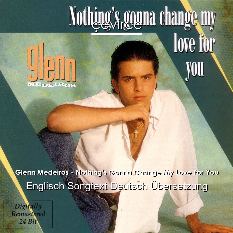 Glenn Medeiros – Nothing’s Gonna Change My Love For You Englisch Songtext Deutsch Übersetzung