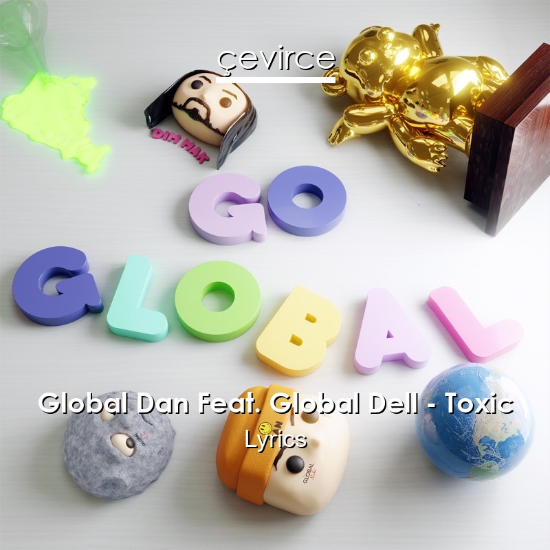 Global Dan Feat. Global Dell – Toxic Lyrics