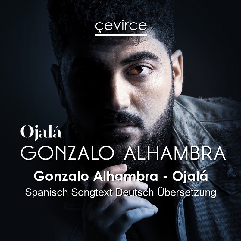 Gonzalo Alhambra – Ojalá Spanisch Songtext Deutsch Übersetzung