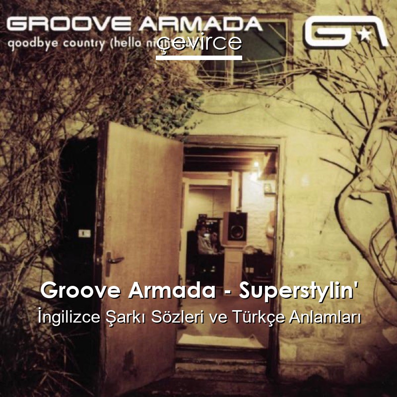 Groove Armada – Superstylin’ İngilizce Şarkı Sözleri Türkçe Anlamları