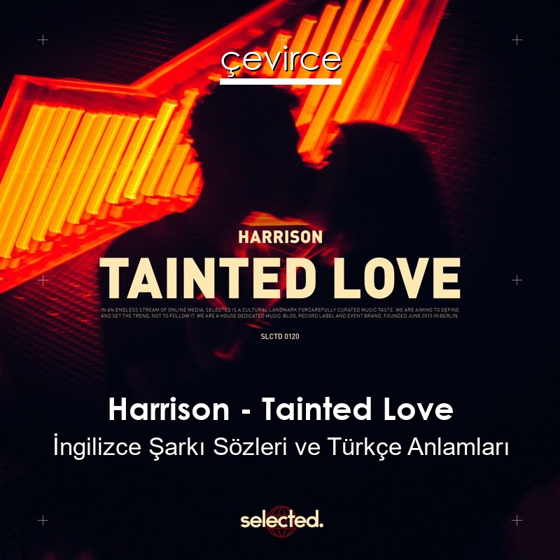 Harrison – Tainted Love İngilizce Şarkı Sözleri Türkçe Anlamları