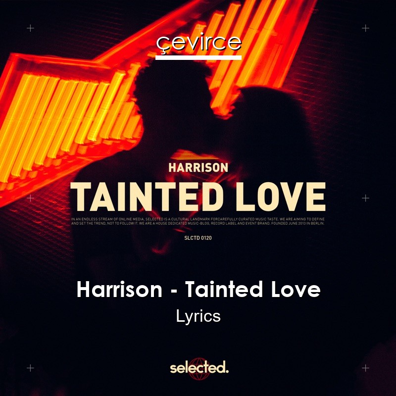Harrison – Tainted Love Lyrics