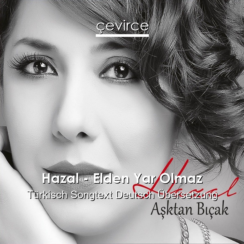 Hazal – Elden Yar Olmaz Türkisch Songtext Deutsch Übersetzung