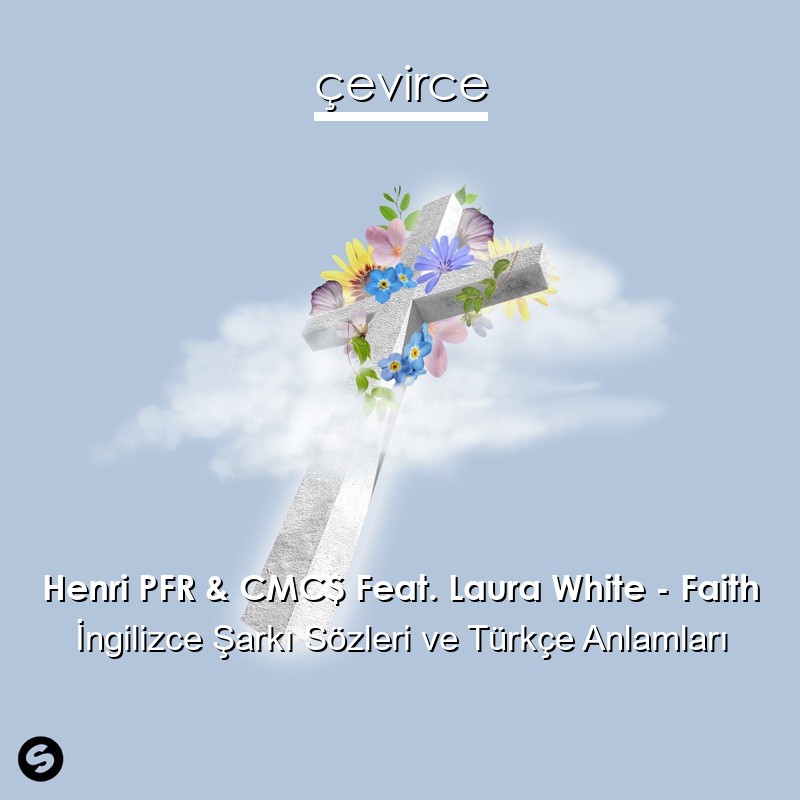 Henri PFR & CMC$ Feat. Laura White – Faith İngilizce Şarkı Sözleri Türkçe Anlamları