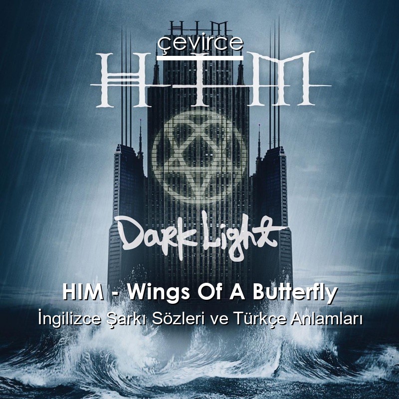 HIM – Wings Of A Butterfly İngilizce Şarkı Sözleri Türkçe Anlamları