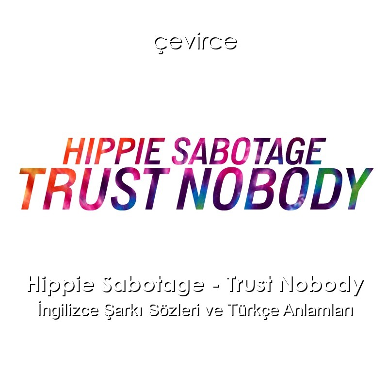 Hippie Sabotage – Trust Nobody İngilizce Şarkı Sözleri Türkçe Anlamları