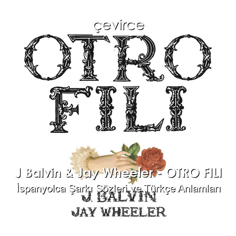 J Balvin & Jay Wheeler – OTRO FILI İspanyolca Şarkı Sözleri Türkçe Anlamları